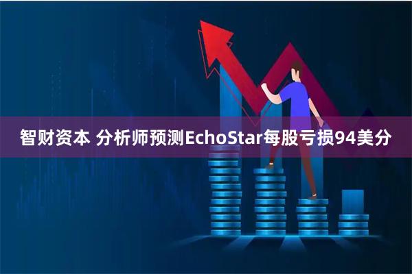 智财资本 分析师预测EchoStar每股亏损94美分